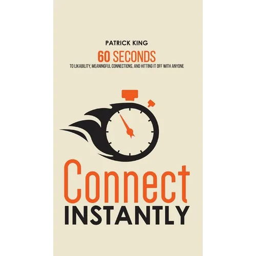 Connect Instantly: 60 Seconds to Likability, Meaningful Connections, and Hitting It Off With Anyone - Hardcover