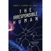 The Irresponsible Human: An Excuse and Hope For All of Us - Paperback