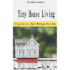 Tiny House Living: Living Big in a Small Mortgage Free Home - Paperback