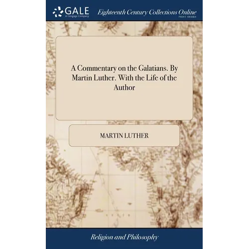 A Commentary on the Galatians. By Martin Luther. With the Life of the Author - Hardcover