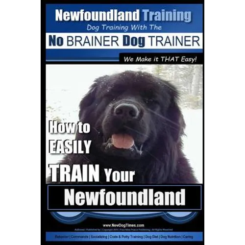 Newfoundland Training Dog Training with the No BRAINER DogTRAINER We Make it THAT Easy!: How to EASILY TRAIN Your Newfoundland - Paperback