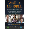 Watch Us Roll: Essays on Actual Play and Performance in Tabletop Role-Playing Games - Paperback