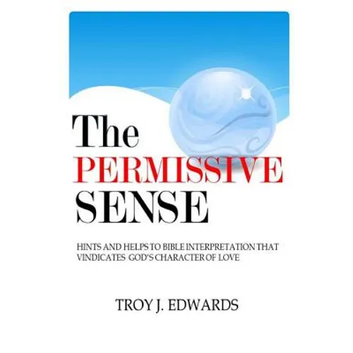 The Permissive Sense: Hints and Helps to Bible Interpretation that Vindicates God's Character of Love - Paperback