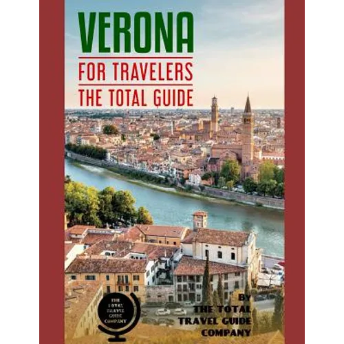 VERONA FOR TRAVELERS. The total guide: The comprehensive traveling guide for all your traveling needs. By THE TOTAL TRAVEL GUIDE COMPANY - Paperback