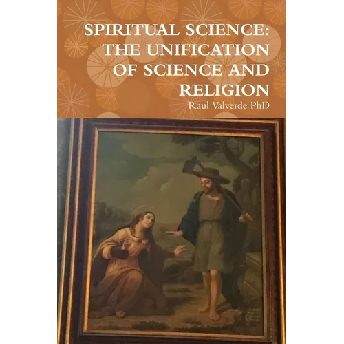 Spiritual Science: The Unification of Science and Religion - Paperback