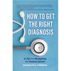 How to Get the Right Diagnosis: 16 Tips for Navigating the Medical System - Paperback