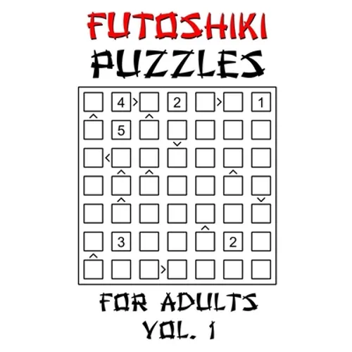 Futoshiki Puzzles For Adults - Vol. 1: 100 'More Or Less' Logic Puzzle Games With Solution: Mixed Grid Sizes 5x5 6x6 7x7 8x8 - Paperback