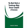 The Black Watch at Ticonderoga Major Duncan Campbell of Inverawe - Paperback