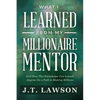 What I Learned from My Millionaire Mentor: And How This Knowledge Can Launch Anyone On a Path to Making Millions - Paperback