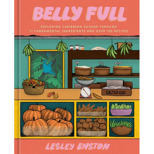 Belly Full: Exploring Caribbean Cuisine Through 11 Fundamental Ingredients and Over 100 Recipes [A Cookbook] - Hardcover