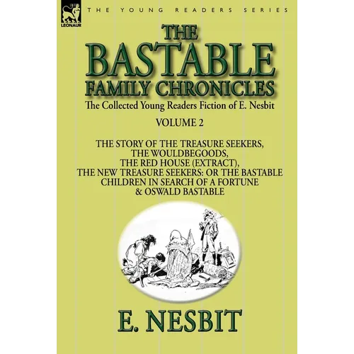 The Collected Young Readers Fiction of E. Nesbit-Volume 2: The Bastable Family Chronicles-The Story of the Treasure Seekers, The Wouldbegoods, The Red - Hardcover