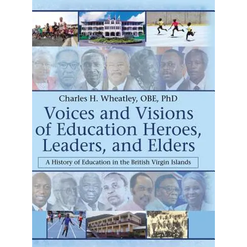 Voices and Visions of Education Heroes, Leaders, and Elders: A History of Education in the British Virgin Islands - Hardcover