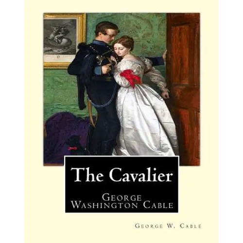 The Cavalier By: George W. Cable: George Washington Cable (October 12, 1844 - January 31, 1925) was an American novelist notable for th - Paperback