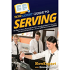HowExpert Guide to Serving: 101 Tips to Learn How to Serve, Give Excellent Customer Service, and Achieve Success as a Server in the Restaurant Industr - Paperback