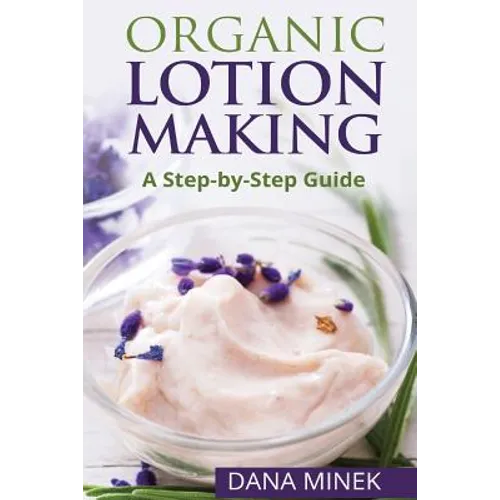 Organic Lotion Making for Beginners: A Step-by-Step Guide - Paperback