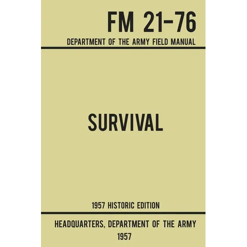 Survival - Army FM 21-76 (1957 Historic Edition): Department Of The Army Field Manual - Paperback