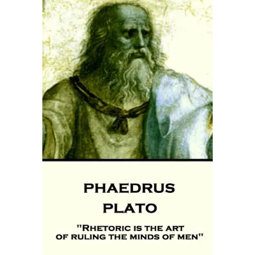 Plato - Phaedrus: "Rhetoric is the art of ruling the minds of men" - Paperback