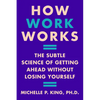 How Work Works: The Subtle Science of Getting Ahead Without Losing Yourself - Hardcover