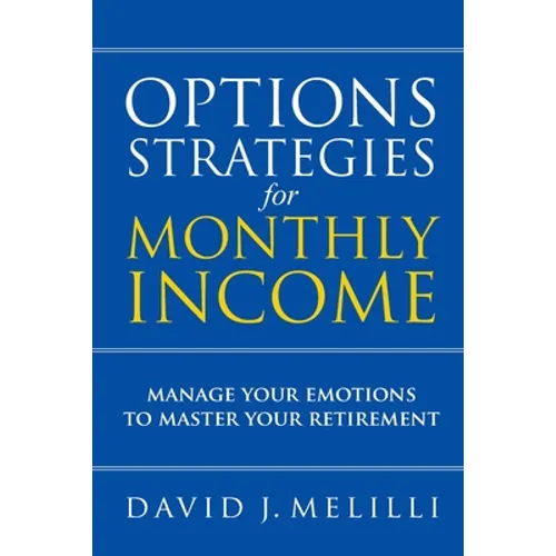 Options Strategies For Monthly Income: Manage Your Emotions to Master Your Retirement - Paperback
