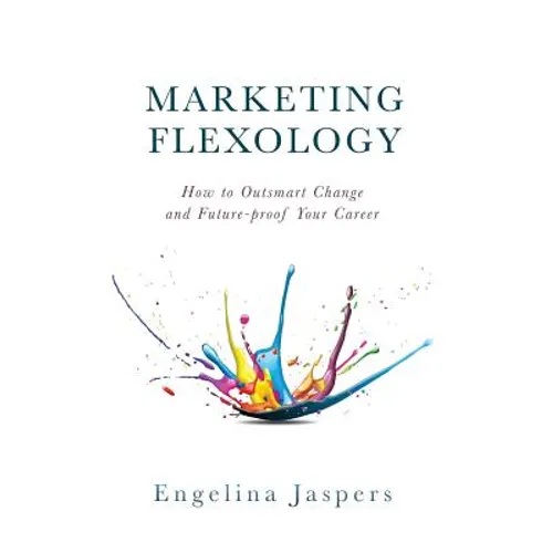 Marketing Flexology: How to Outsmart Change and Future-proof Your Career - Hardcover