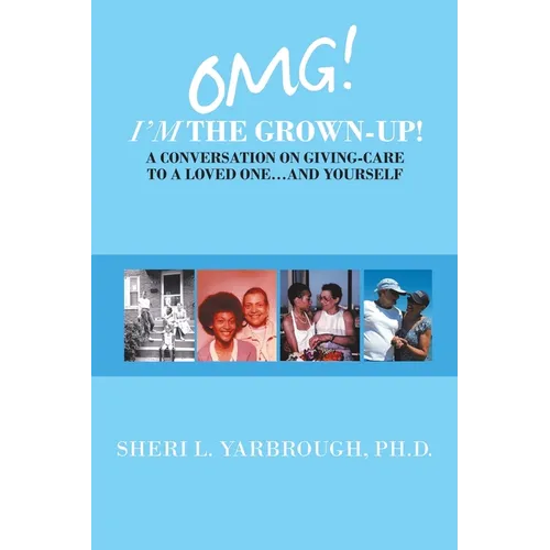Omg! I'm the Grown-Up! a Conversation on Giving-Care to a Loved One...And Yourself - Paperback
