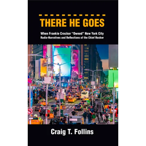 There He Goes: When Frankie Crocker Owned New York City: Radio-Narratives and Reflections of the Chief Rocker - Paperback