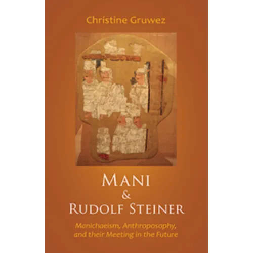 Mani and Rudolf Steiner: Manichaeism, Anthroposophy, and Their Meeting in the Future - Paperback