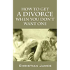 How to Get a Divorce When You Don't Want One - Paperback