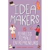 Idea Makers: 15 Fearless Female Entrepreneurs - Paperback