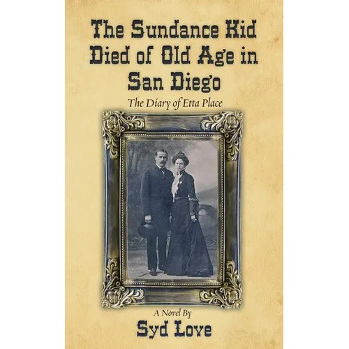 The Sundance Kid Died of Old Age in San Diego: The Diary of Etta Place - Paperback