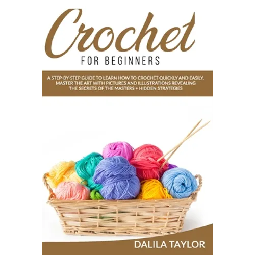 Crochet for Beginners: A Step-by-Step Guide to Learn How to Crochet Quickly and Easily. Master the Art with Pictures and illustrations Reveal - Paperback