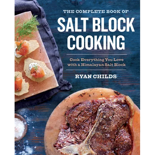 The Complete Book of Salt Block Cooking: Cook Everything You Love with a Himalayan Salt Block - Paperback