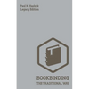 Bookbinding The Traditional Way (Legacy Edition): A Classic Manual Of Methods And Equipment For Book Making, Bindery, And Cover Finishing - Paperback
