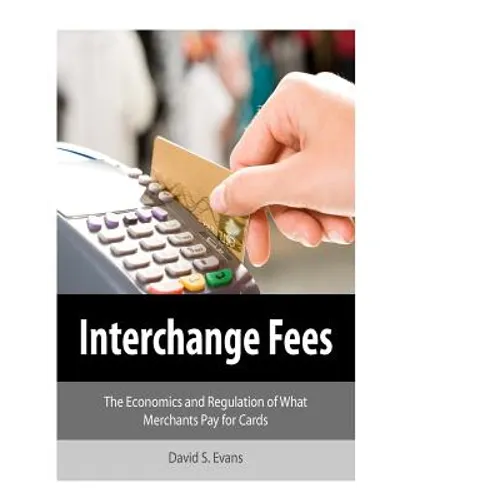 Interchange Fees: The Economics and Regulation of What Merchants Pay for Cards - Paperback