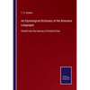 An Etymological Dictionary of the Romance Languages: Chiefly from the German of Friedrich Diez - Paperback