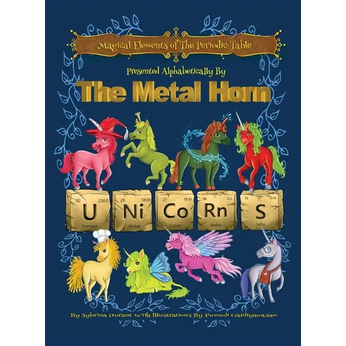Magical Elements of the Periodic Table Presented Alphabetically By The Metal Horn Unicorns - Hardcover