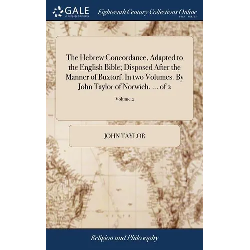 The Hebrew Concordance, Adapted to the English Bible; Disposed After the Manner of Buxtorf. In two Volumes. By John Taylor of Norwich. ... of 2; Volum - Hardcover
