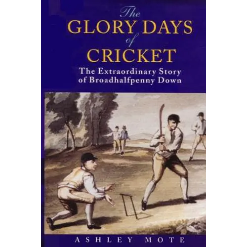The Glory Days of Cricket: The Extraordinary Story of Broadhalfpenny Down - Paperback