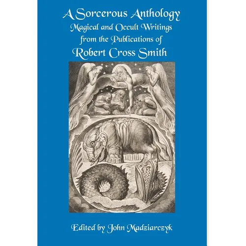 A Sorcerous Anthology: Magical and Occult Writings from the Publications of Robert Cross Smith - Hardcover