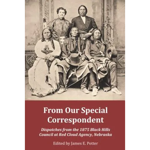 From Our Special Correspondent: Dispatches from the 1875 Black Hills Council at Red Cloud Agency, Nebraska - Paperback
