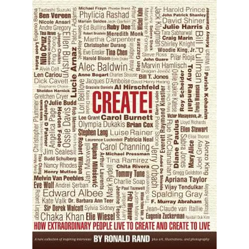 Create!: How Extraordinary People Live To Create and Create To Live - Hardcover
