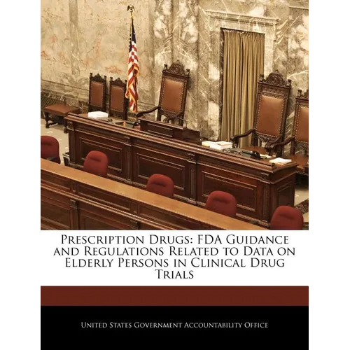Prescription Drugs: FDA Guidance and Regulations Related to Data on Elderly Persons in Clinical Drug Trials - Paperback