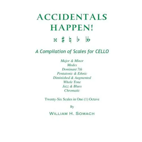ACCIDENTALS HAPPEN! A Compilation of Scales for Cello in One Octave: Major & Minor, Modes, Dominant 7th, Pentatonic & Ethnic, Diminished & Augmented, - Paperback