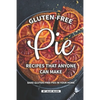 Gluten-Free Pie Recipes That Anyone Can Make: Bake Gluten-Free Pies in Your Home - Paperback