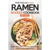 More Than Just a Soup - Ramen Noodle Cookbook: Transform Ramen Noodles into Unique and Delicious Main Meals - Paperback