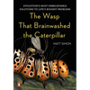 The Wasp That Brainwashed the Caterpillar: Evolution's Most Unbelievable Solutions to Life's Biggest Problems - Hardcover