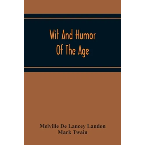 Wit And Humor Of The Age; Comprising Wit, Humor, Pathos, Ridicule, Satires, Dialects, Puns, Conundrums, Riddles, Charades Jokes And Magic Eli Perkins, - Paperback