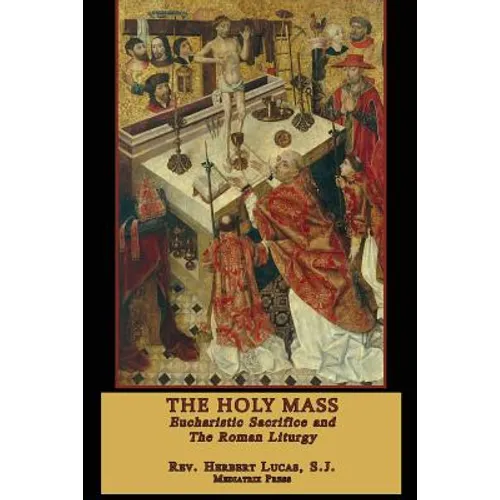 The Holy Mass: The Eucharistic Sacrifice and the Roman Liturgy - Paperback