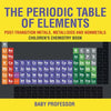 The Periodic Table of Elements - Post-Transition Metals, Metalloids and Nonmetals Children's Chemistry Book - Paperback