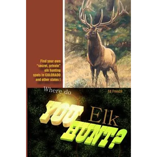 Where do you hunt Elk?: Find Elk in Colorado - Paperback